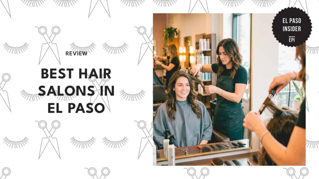 6 Hair Salons in El Paso to Make You Feel like a Certified Head Turner