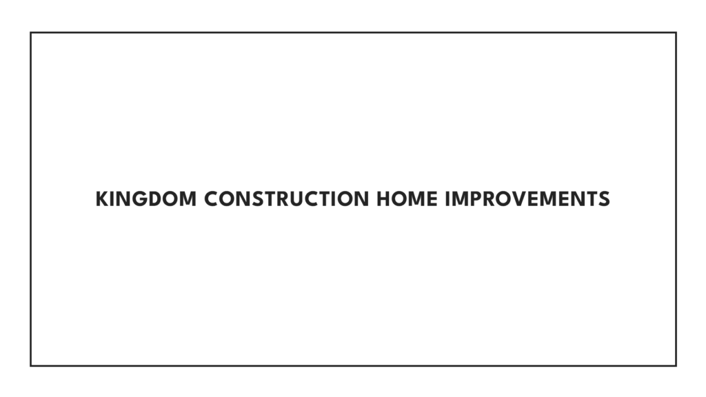 kingdom-construction-home-improvements